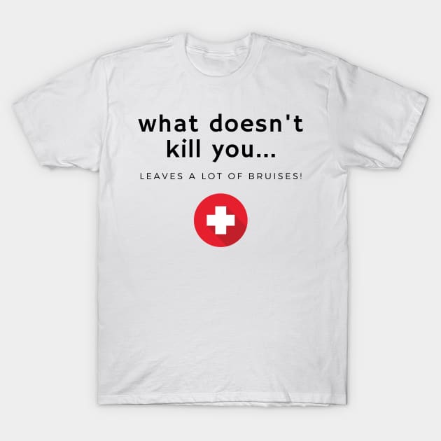 What doesn't kill you... bruises T-Shirt by Fantastic Store